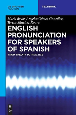 English Pronunciation For Speakers Of Spanish: From Theory To Practice (De Gruyter Mouton Textbook)