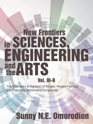 New Frontiers In Sciences, Engineering And The Arts: Volume Iii-B: The Chemistry Of Initiation Of Ringed, Ringed-Forming And Polymeric Monomers/Compounds