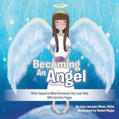 Becoming An Angel: What Happens When Someone You Love Dies (With Activity Pages)