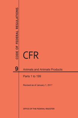 Code Of Federal Regulations Title 9, Animals And Animal Products, Parts 1-199, 2017