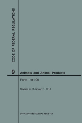 Code Of Federal Regulations Title 9, Animals And Animal Products, Parts 1-199, 2018