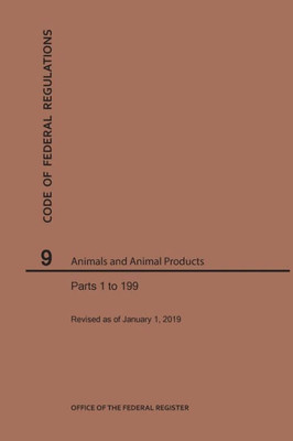 Code Of Federal Regulations Title 9, Animals And Animal Products, Parts 1-199, 2019