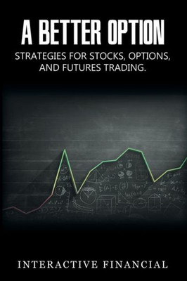 A Better Option: Strategies For Stocks, Options, And Futures Trading