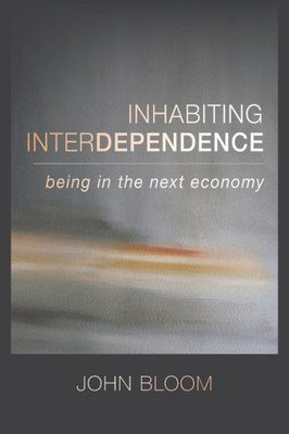 Inhabiting Interdependence: Being In The Next Economy