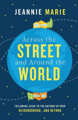Across The Street And Around The World: Following Jesus To The Nations In Your NeighborhoodAnd Beyond