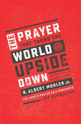 The Prayer That Turns The World Upside Down: The Lord's Prayer As A Manifesto For Revolution