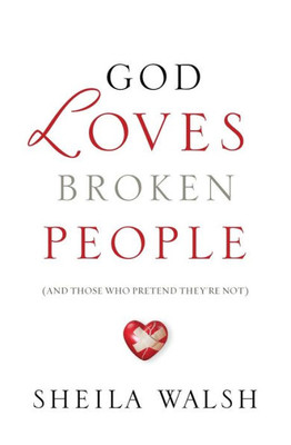 God Loves Broken People: And Those Who Pretend They'Re Not