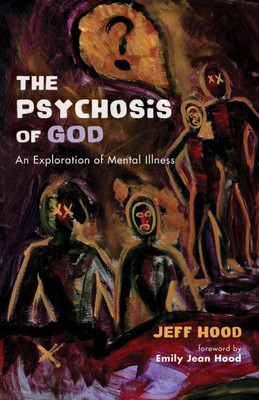The Psychosis Of God: An Exploration Of Mental Illness