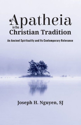 Apatheia In The Christian Tradition: An Ancient Spirituality And Its Contemporary Relevance