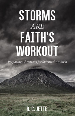 Storms Are FaithS Workout: Preparing Christians For Spiritual Ambush