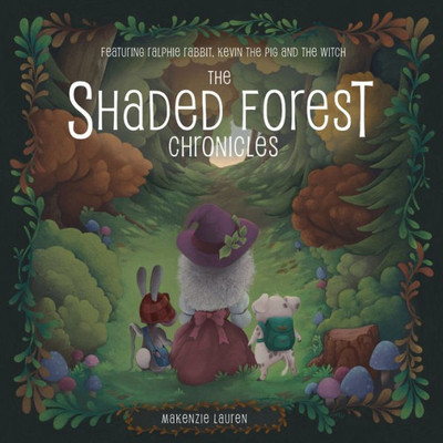 The Shaded Forest Chronicles: Featuring Ralphie Rabbit, Kevin The Pig, And The Witch
