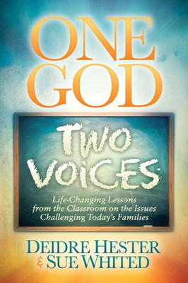 One God Two Voices: Life-Changing Lessons From The Classroom On The Issues Challenging Today's Families (Morgan James Faith)