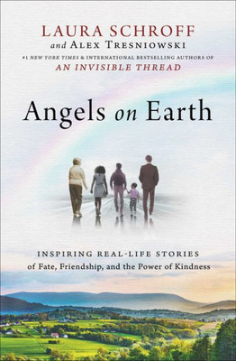 Angels On Earth: Inspiring Real-Life Stories Of Fate, Friendship, And The Power Of Kindness