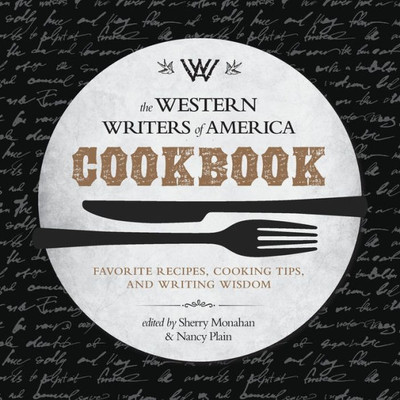 The Western Writers Of America Cookbook: Favorite Recipes, Cooking Tips, And Writing Wisdom