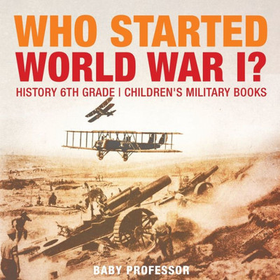 Who Started World War 1? History 6Th Grade Children's Military Books