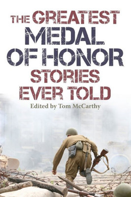 The Greatest Medal Of Honor Stories Ever Told