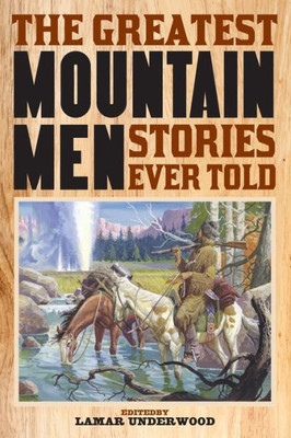 The Greatest Mountain Men Stories Ever Told