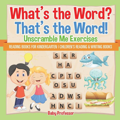 What's The Word? That's The Word! Unscramble Me Exercises - Reading Books For Kindergarten Children's Reading & Writing Books What's The Word? That's The Word! Unscramble Me Exercises - Reading Books For Kindergarten Children's Reading & Writing Books
