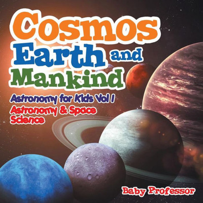 Cosmos, Earth And Mankind Astronomy For Kids Vol I Astronomy & Space Science