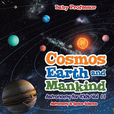 Cosmos, Earth And Mankind Astronomy For Kids Vol Ii Astronomy & Space Science