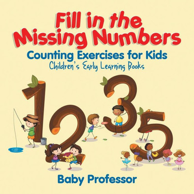 Fill In The Missing Numbers - Counting Exercises For Kids Children's Early Learning Books