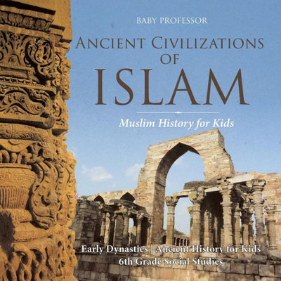 Ancient Civilizations Of Islam - Muslim History For Kids - Early Dynasties Ancient History For Kids 6Th Grade Social Studies