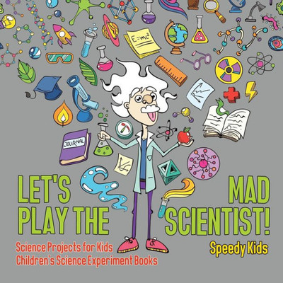Let's Play The Mad Scientist! | Science Projects For Kids | Children's Science Experiment Books
