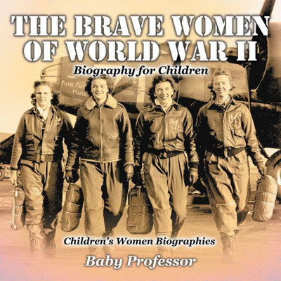 The Brave Women Of World War Ii - Biography For Children Children's Women Biographies