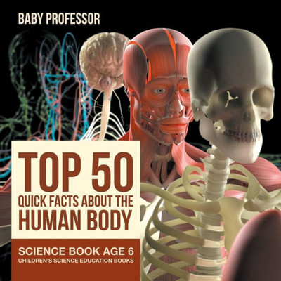 Top 50 Quick Facts About The Human Body - Science Book Age 6 Children's Science Education Books