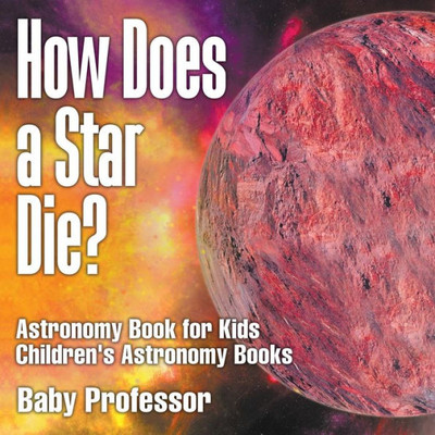 How Does A Star Die? Astronomy Book For Kids Children's Astronomy Books