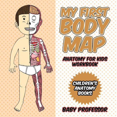 My First Body Map - Anatomy For Kids Workbook Children's Anatomy Books