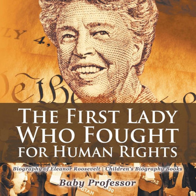 The First Lady Who Fought For Human Rights - Biography Of Eleanor Roosevelt Children's Biography Books