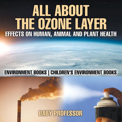 All About The Ozone Layer: Effects On Human, Animal And Plant Health - Environment Books Children's Environment Books