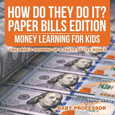 How Do They Do It? Paper Bills Edition - Money Learning For Kids Children's Growing Up & Facts Of Life Books