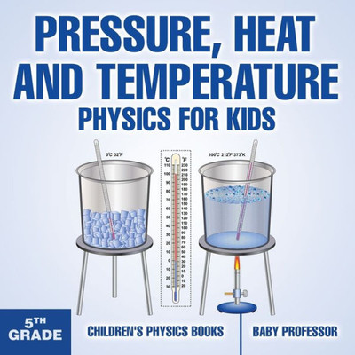 Pressure, Heat And Temperature - Physics For Kids - 5Th Grade Children's Physics Books