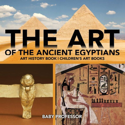 The Art Of The Ancient Egyptians - Art History Book Children's Art Books