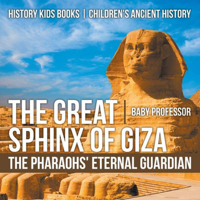 The Great Sphinx Of Giza: The Pharaohs' Eternal Guardian - History Kids Books Children's Ancient History