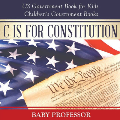 C Is For Constitution - Us Government Book For Kids Children's Government Books