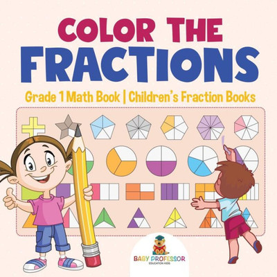 Color The Fractions - Grade 1 Math Book Children's Fraction Books Color The Fractions - Grade 1 Math Book Children's Fraction Books