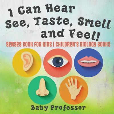 I Can Hear, See, Taste, Smell And Feel! Senses Book For Kids Children's Biology Books