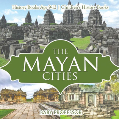 The Mayan Cities - History Books Age 9-12 Children's History Books