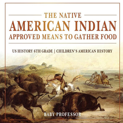 The Native American Indian Approved Means To Gather Food - Us History 6Th Grade Children's American History