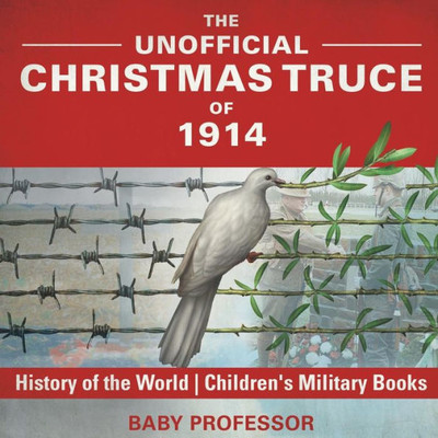 The Unofficial Christmas Truce Of 1914 - History Of The World Children's Military Books