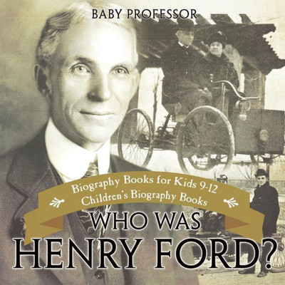 Who Was Henry Ford? - Biography Books For Kids 9-12 Children's Biography Books