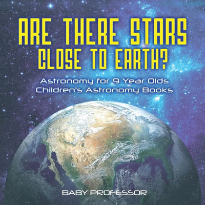 Are There Stars Close To Earth? Astronomy For 9 Year Olds Children's Astronomy Books