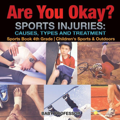 Are You Okay? Sports Injuries: Causes, Types And Treatment - Sports Book 4Th Grade Children's Sports & Outdoors