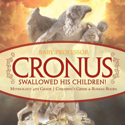 Cronus Swallowed His Children! Mythology 4Th Grade Children's Greek & Roman Books
