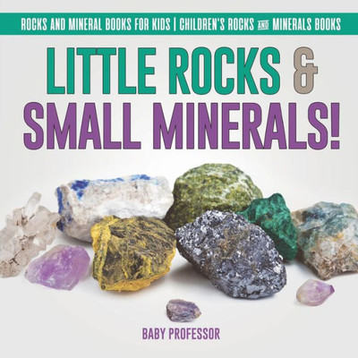 Little Rocks & Small Minerals! Rocks And Mineral Books For Kids Children's Rocks & Minerals Books