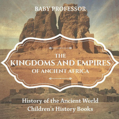 The Kingdoms And Empires Of Ancient Africa - History Of The Ancient World Children's History Books