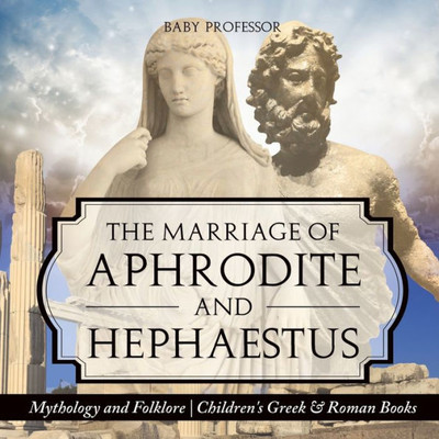 The Marriage Of Aphrodite And Hephaestus - Mythology And Folklore Children's Greek & Roman Books